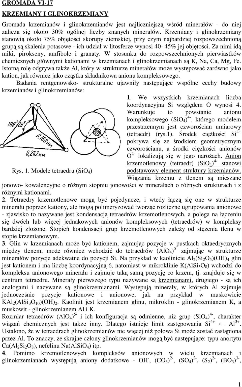 Za nimi idą miki, pirokseny, amfibole i granaty. W stosunku do rozpowszechnionych pierwiastków chemicznych głównymi kationami w krzemianach i glinokrzemianach są K, Na, Ca, Mg, Fe.