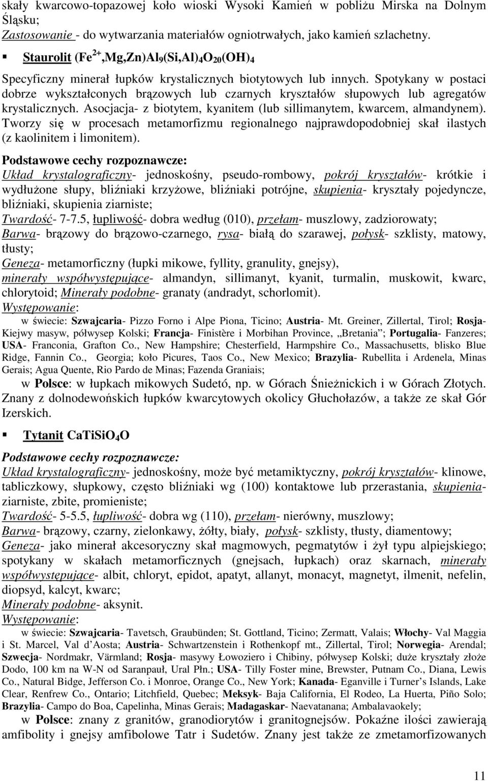 Spotykany w postaci dobrze wykształconych brązowych lub czarnych kryształów słupowych lub agregatów krystalicznych. Asocjacja- z biotytem, kyanitem (lub sillimanytem, kwarcem, almandynem).