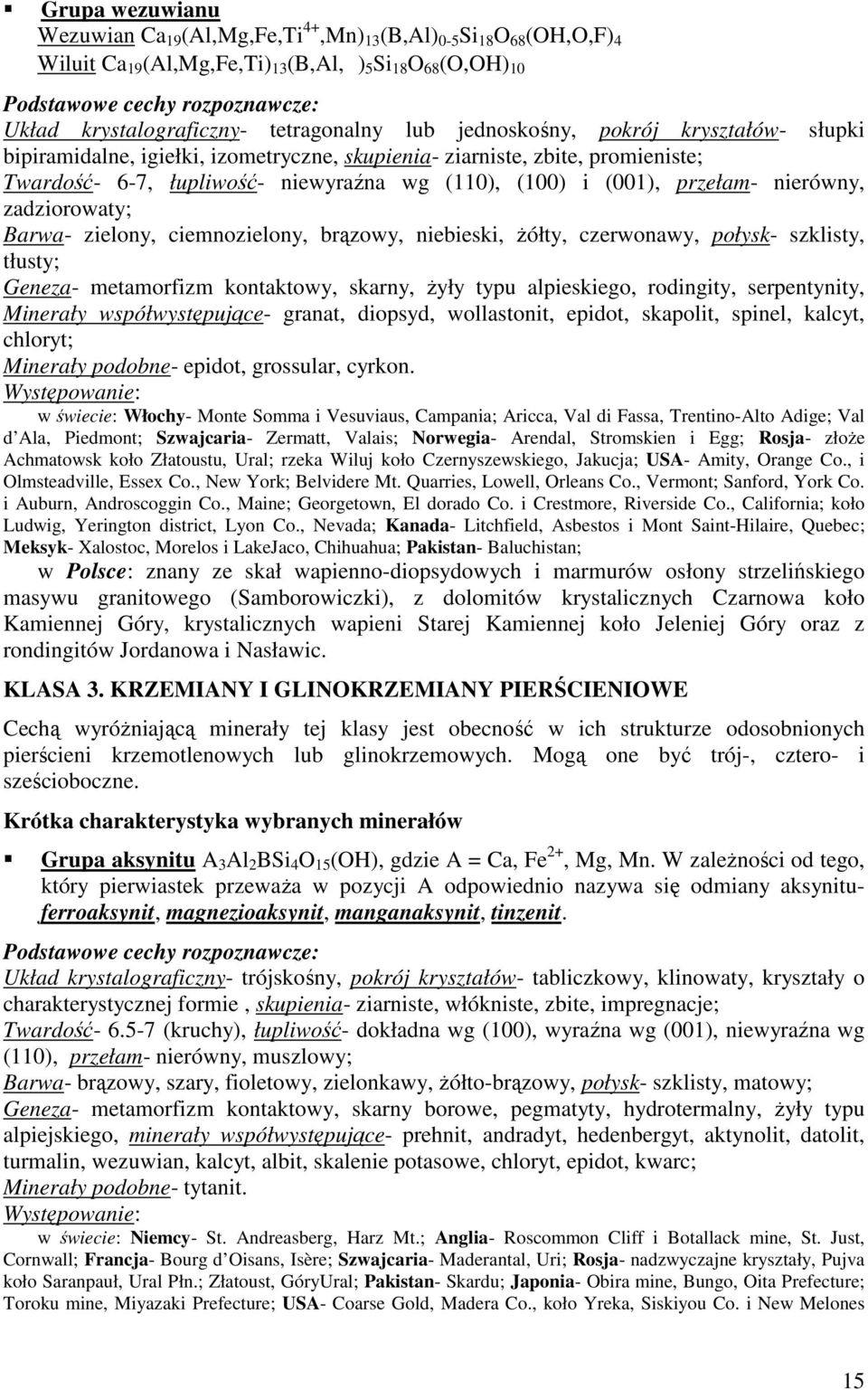 zadziorowaty; Barwa- zielony, ciemnozielony, brązowy, niebieski, Ŝółty, czerwonawy, połysk- szklisty, tłusty; Geneza- metamorfizm kontaktowy, skarny, Ŝyły typu alpieskiego, rodingity, serpentynity,