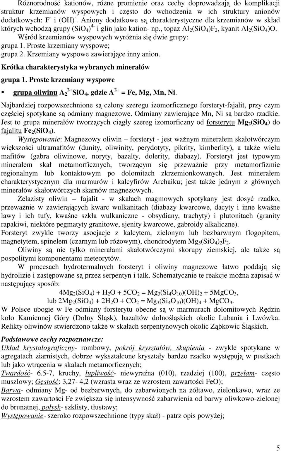 Wśród krzemianów wyspowych wyróŝnia się dwie grupy: grupa 1. Proste krzemiany wyspowe; grupa 2. Krzemiany wyspowe zawierające inny anion. Krótka charakterystyka wybranych minerałów grupa 1.