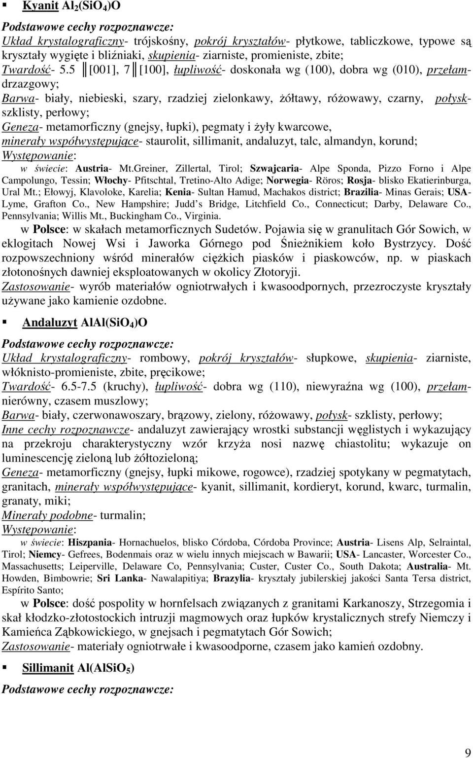 metamorficzny (gnejsy, łupki), pegmaty i Ŝyły kwarcowe, minerały współwystępujące- staurolit, sillimanit, andaluzyt, talc, almandyn, korund; w świecie: Austria- Mt.