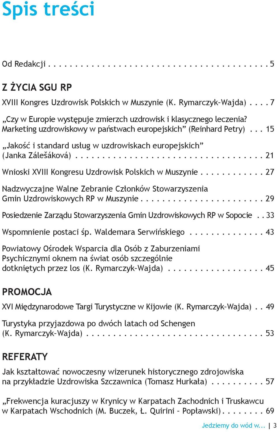 .. 15 Jakość i standard usług w uzdrowiskach europejskich (Janka Zálešáková)................................... 21 Wnioski XVIII Kongresu Uzdrowisk Polskich w Muszynie.