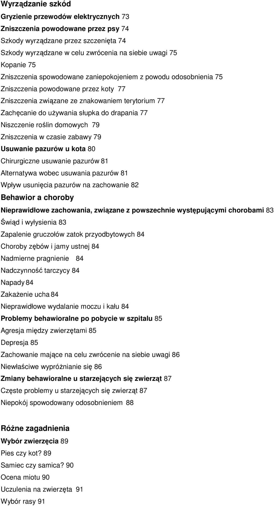 Niszczenie roślin domowych 79 Zniszczenia w czasie zabawy 79 Usuwanie pazurów u kota 80 Chirurgiczne usuwanie pazurów 81 Alternatywa wobec usuwania pazurów 81 Wpływ usunięcia pazurów na zachowanie 82