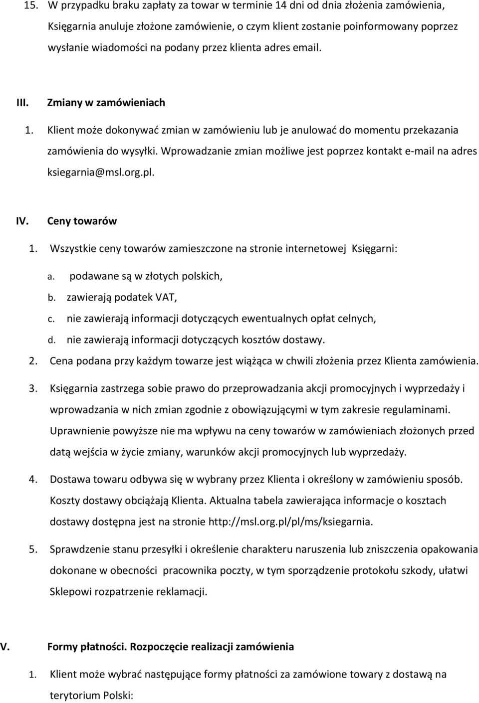 Wprowadzanie zmian możliwe jest poprzez kontakt e-mail na adres ksiegarnia@msl.org.pl. IV. Ceny towarów 1. Wszystkie ceny towarów zamieszczone na stronie internetowej Księgarni: a.