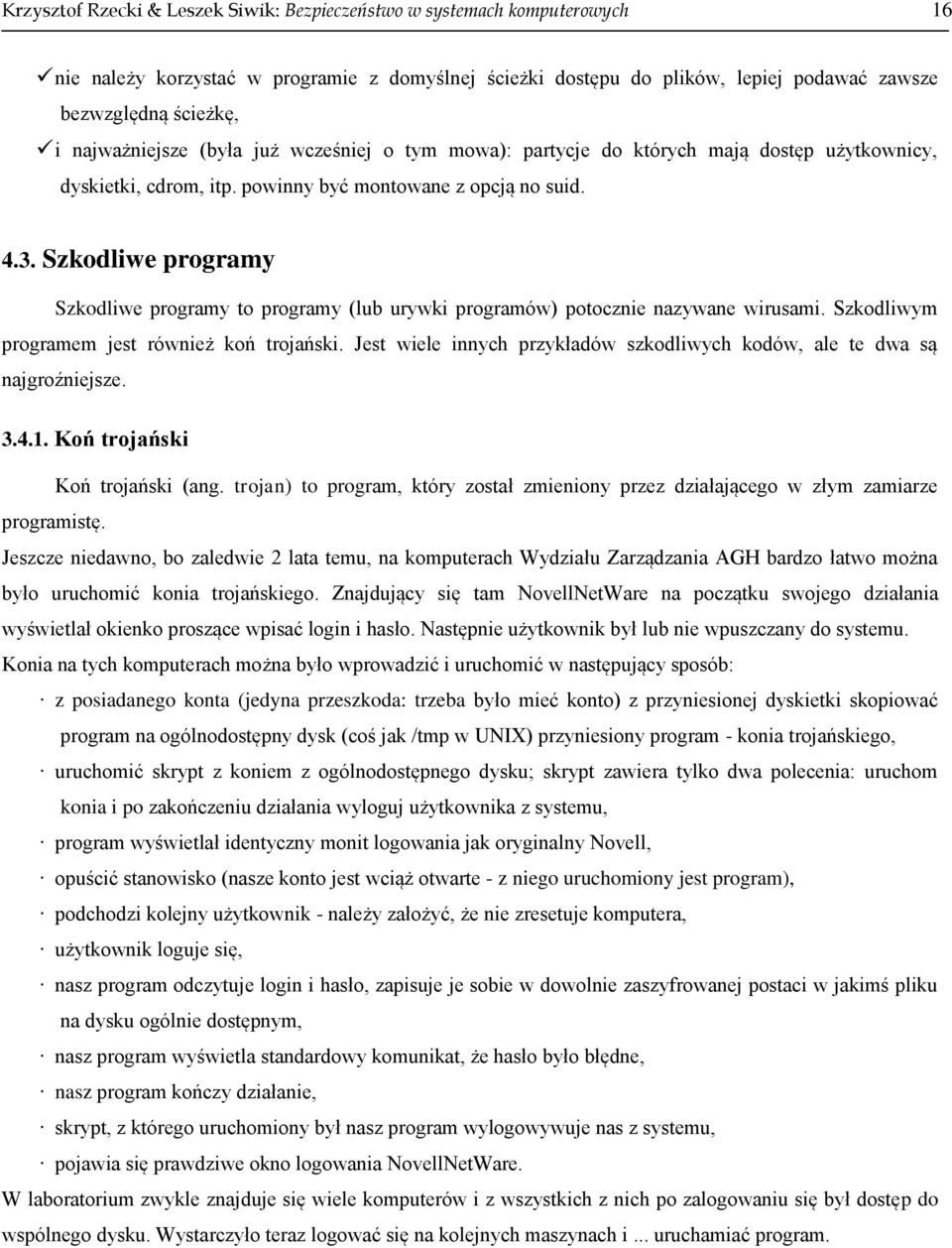 Szkodliwe programy Szkodliwe programy to programy (lub urywki programów) potocznie nazywane wirusami. Szkodliwym programem jest również koń trojański.