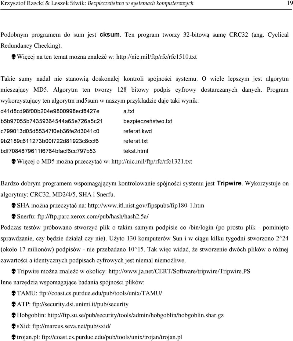 Algorytm ten tworzy 128 bitowy podpis cyfrowy dostarczanych danych. Program wykorzystujący ten algorytm md5sum w naszym przykładzie daje taki wynik: d41d8cd98f00b204e9800998ecf8427e a.