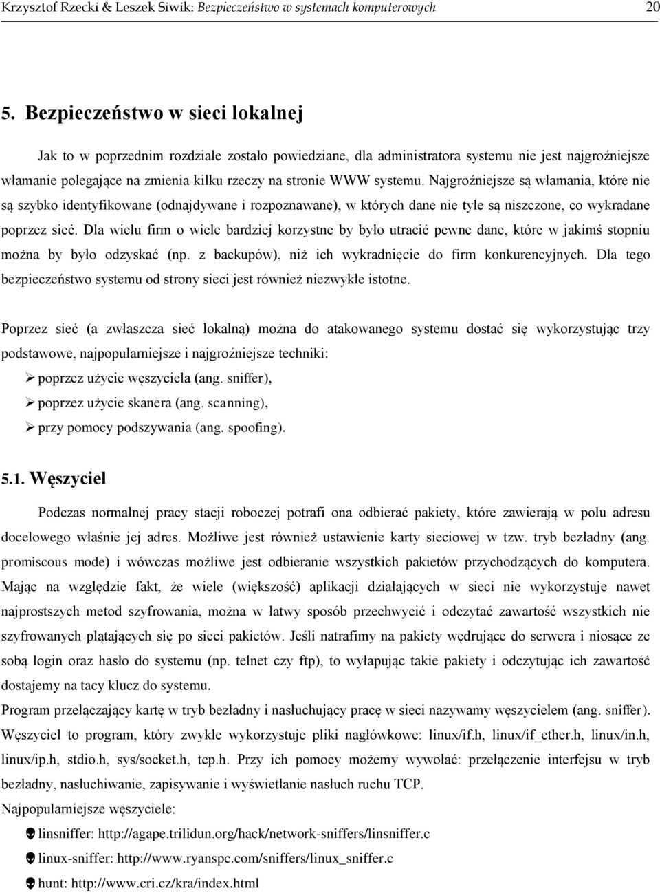 systemu. Najgroźniejsze są włamania, które nie są szybko identyfikowane (odnajdywane i rozpoznawane), w których dane nie tyle są niszczone, co wykradane poprzez sieć.