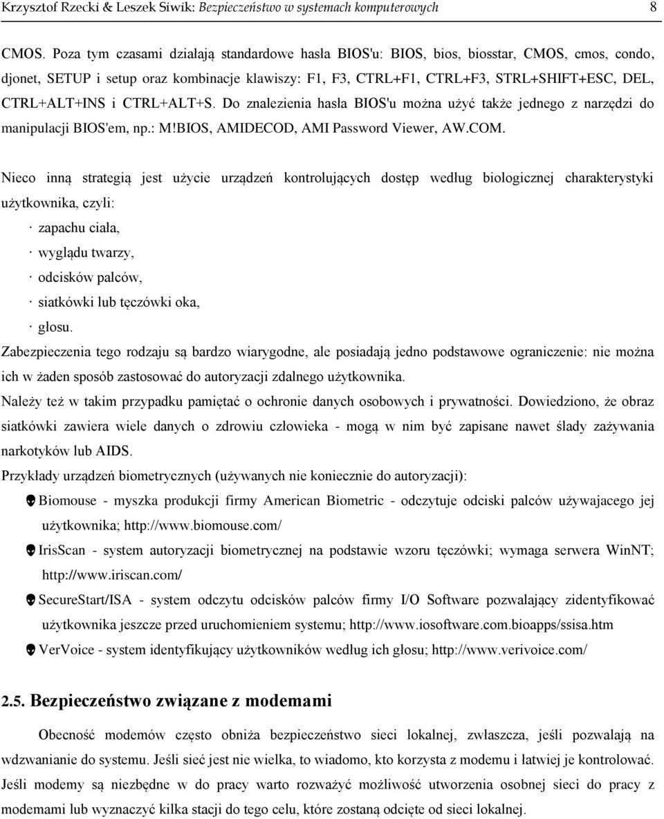 CTRL+ALT+INS i CTRL+ALT+S. Do znalezienia hasła BIOS'u można użyć także jednego z narzędzi do manipulacji BIOS'em, np.: M!BIOS, AMIDECOD, AMI Password Viewer, AW.COM.