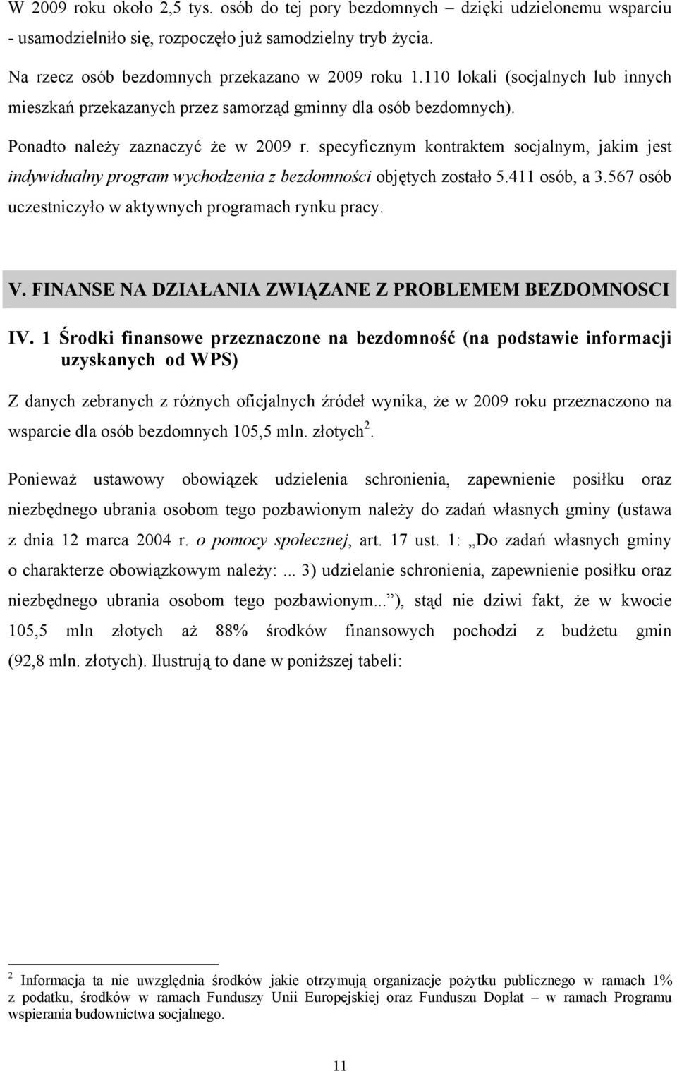 specyficznym kontraktem socjalnym, jakim jest indywidualny program wychodzenia z bezdomności objętych zostało 5.411 osób, a 3.567 osób uczestniczyło w aktywnych programach rynku pracy. V.