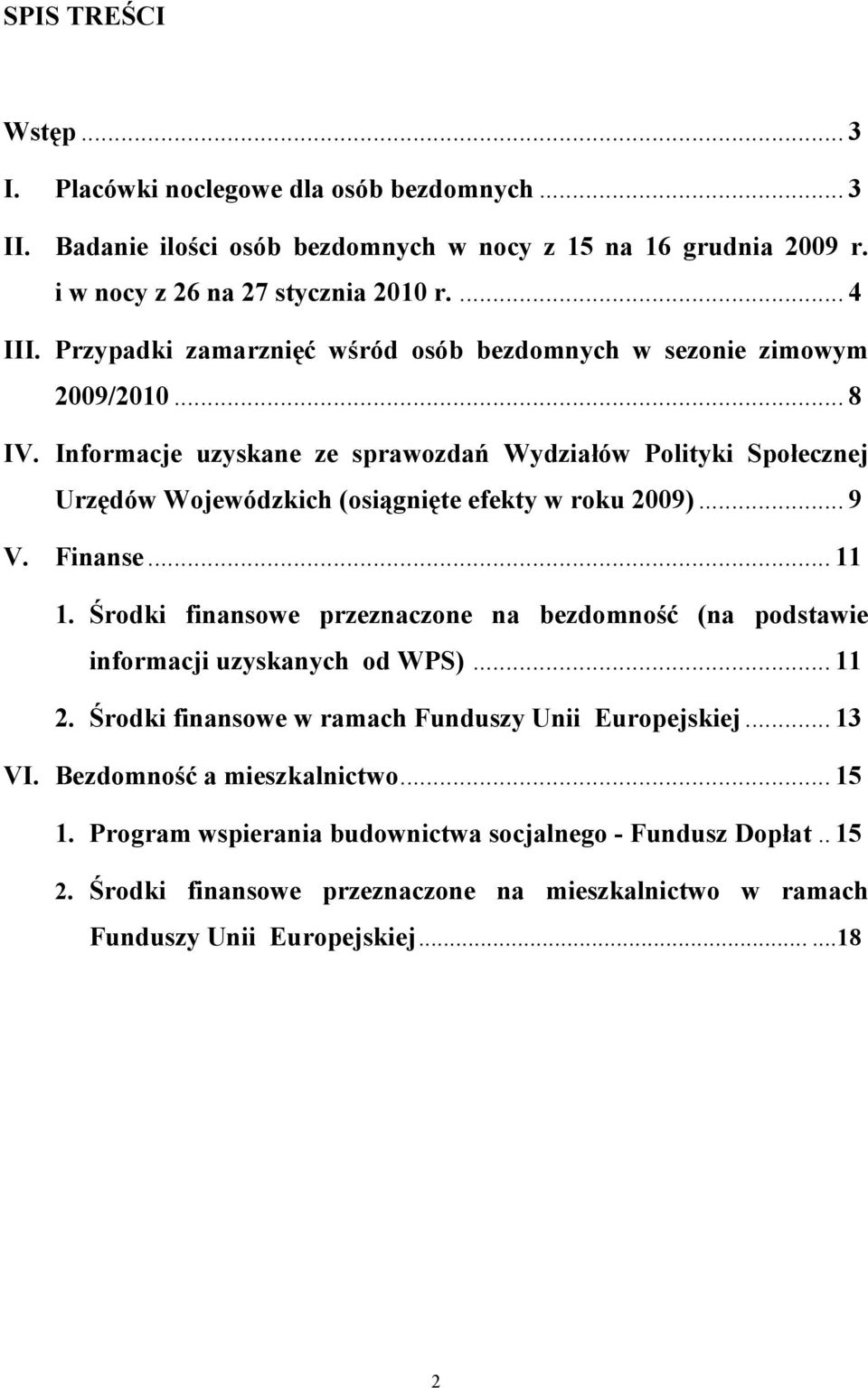 Informacje uzyskane ze sprawozdań Wydziałów Polityki Społecznej Urzędów Wojewódzkich (osiągnięte efekty w roku 2009)... 9 V. Finanse... 11 1.