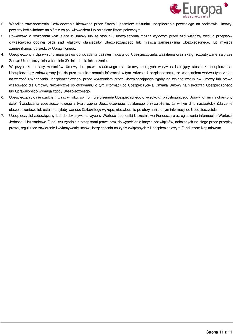 Powództwo o roszczenia wynikające z Umowy lub ze stosunku ubezpieczenia można wytoczyć przed sąd właściwy według przepisów o właściwości ogólnej bądź sąd właściwy dla siedziby Ubezpieczającego lub