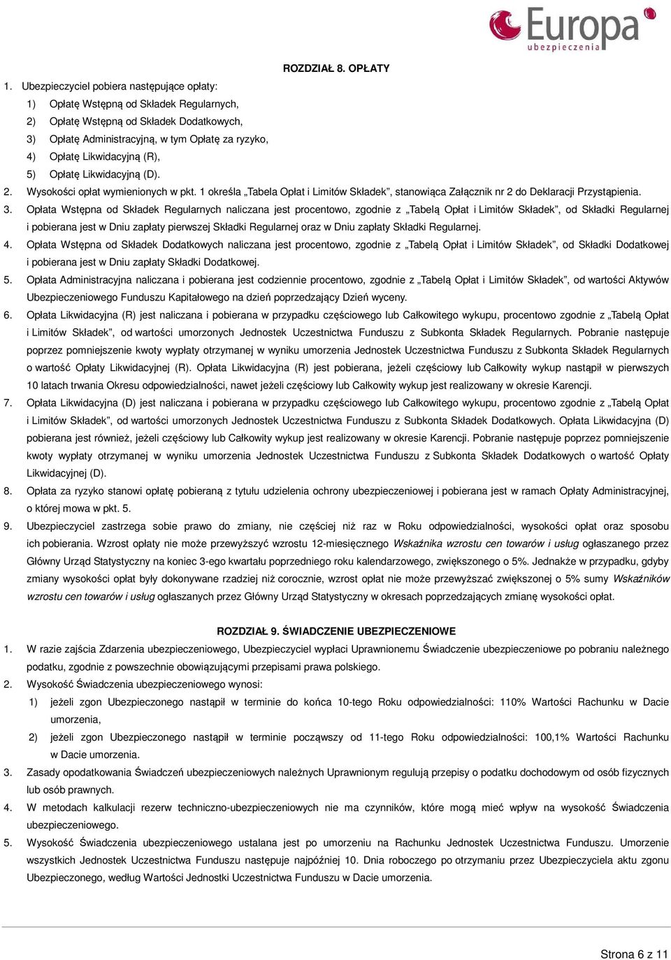 Likwidacyjną (R), 5) Opłatę Likwidacyjną (D). 2. Wysokości opłat wymienionych w pkt. 1 określa Tabela Opłat i Limitów Składek, stanowiąca Załącznik nr 2 do Deklaracji Przystąpienia. 3.