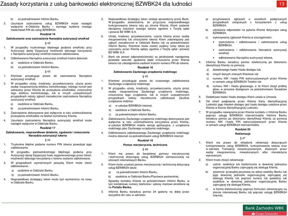 W przypadku trzykrotnego błędnego podania smskodu przy Autoryzacji danej Dyspozycji możliwość dalszego korzystania z Narzędzia autoryzacji smskod zostanie zablokowana. 2.