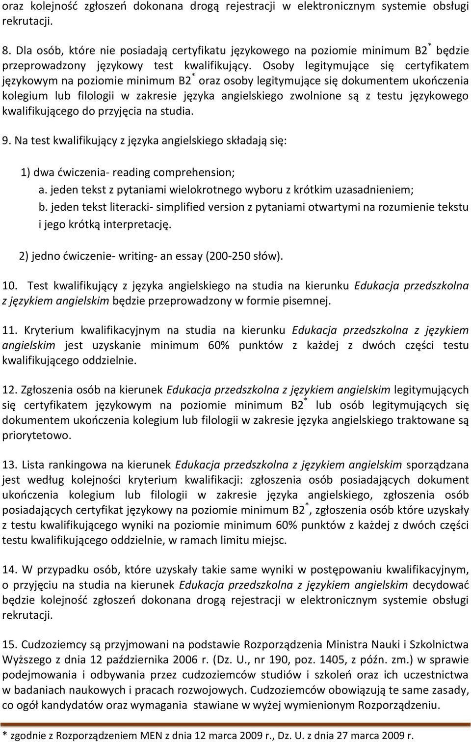 Osoby legitymujące się certyfikatem językowym na poziomie minimum B2 * oraz osoby legitymujące się dokumentem ukończenia kolegium lub filologii w zakresie języka angielskiego zwolnione są z testu