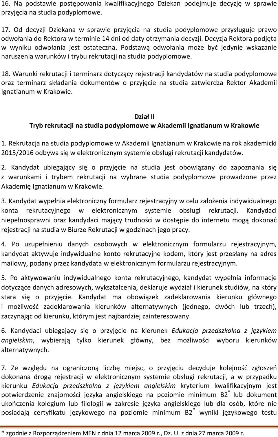 Decyzja Rektora podjęta w wyniku odwołania jest ostateczna. Podstawą odwołania może być jedynie wskazanie naruszenia warunków i trybu rekrutacji na studia podyplomowe. 18.