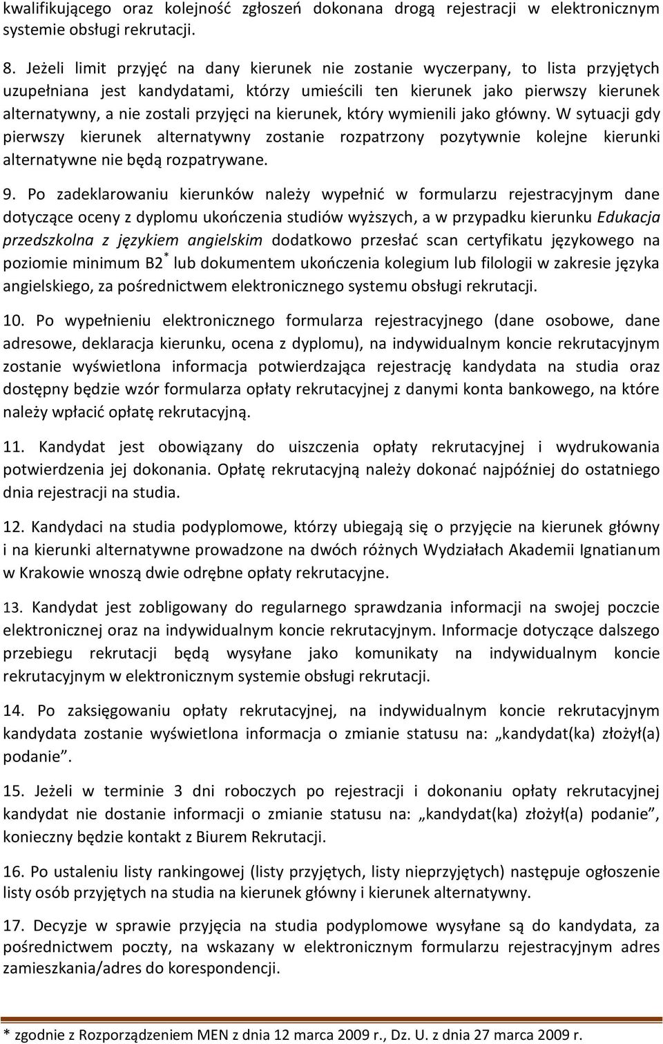 przyjęci na kierunek, który wymienili jako główny. W sytuacji gdy pierwszy kierunek alternatywny zostanie rozpatrzony pozytywnie kolejne kierunki alternatywne nie będą rozpatrywane. 9.