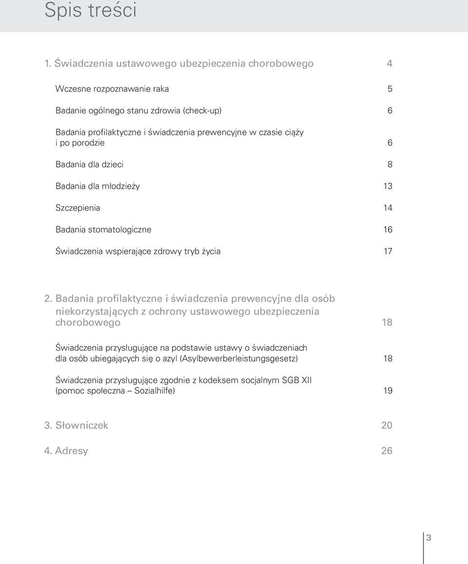 ciąży i po porodzie 6 Badania dla dzieci 8 Badania dla młodzieży 13 Szczepienia 14 Badania stomatologiczne 16 Świadczenia wspierające zdrowy tryb życia 17 2.