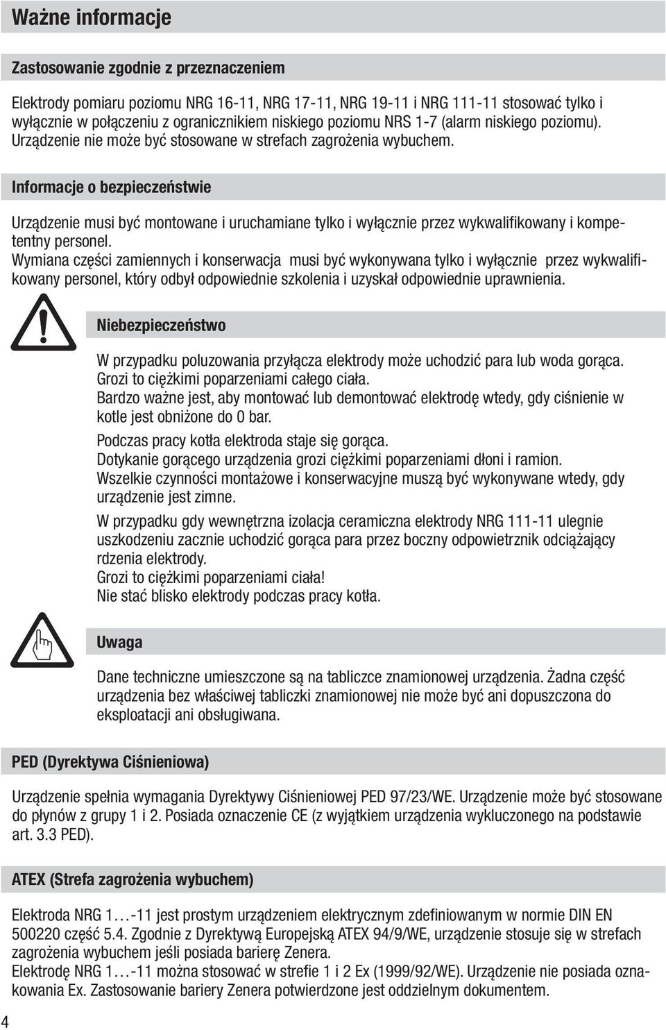 Informacje o bezpieczeństwie Urządzenie musi być montowane i uruchamiane tylko i wyłącznie przez wykwalifikowany i kompetentny personel.