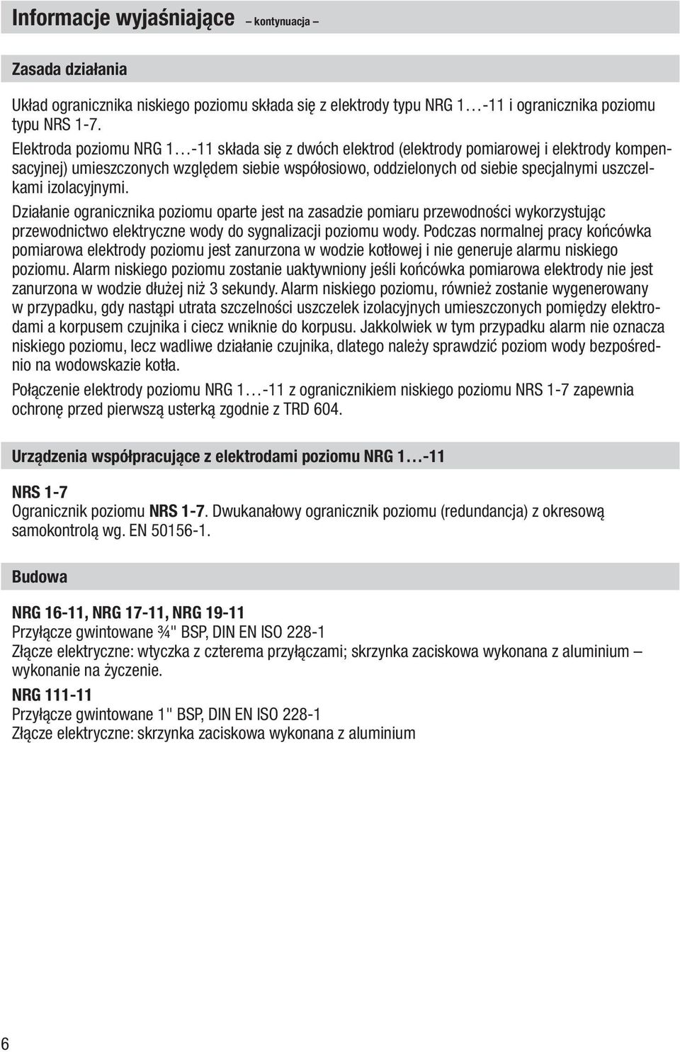 izolacyjnymi. Działanie ogranicznika poziomu oparte jest na zasadzie pomiaru przewodności wykorzystując przewodnictwo elektryczne wody do sygnalizacji poziomu wody.