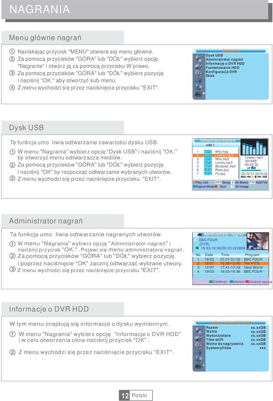 Nagrania Dysk USB Administrator nagrań Informacje o DVR HDD Formatowanie HDD Konfiguracja DVR Skok Dysk USB Ta funkcja umożliwia odtwarzanie zawartości dysku USB.