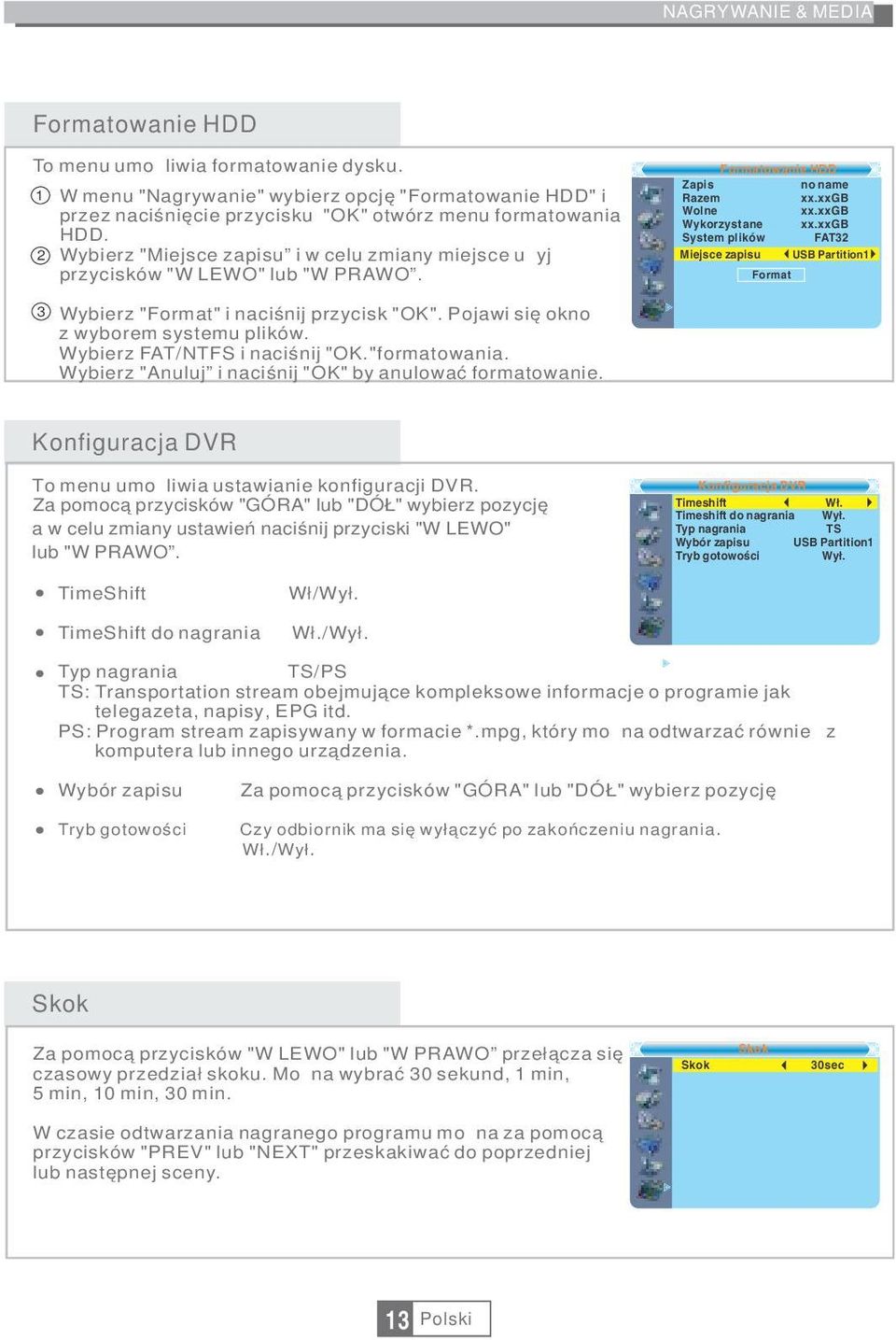 Wybierz "Miejsce zapisu i w celu zmiany miejsce użyj przycisków "W LEWO" lub "W PRAWO. Formatowanie HDD Zapis no name Razem xx.xxgb Wolne xx.xxgb Wykorzystane xx.