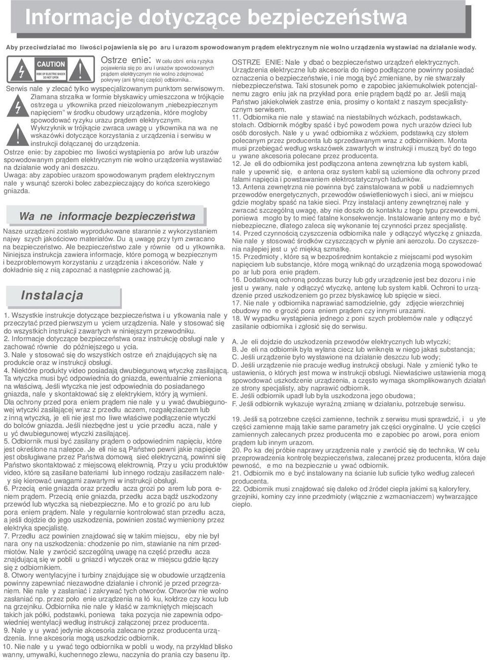 pojawienia się pożaru i urazów spowodowanych Urządzenia elektryczne lub akcesoria do niego podłączone powinny posiadać prądem elektrycznym nie wolno zdejmować pokrywy (ani tylnej części) odbiornika.