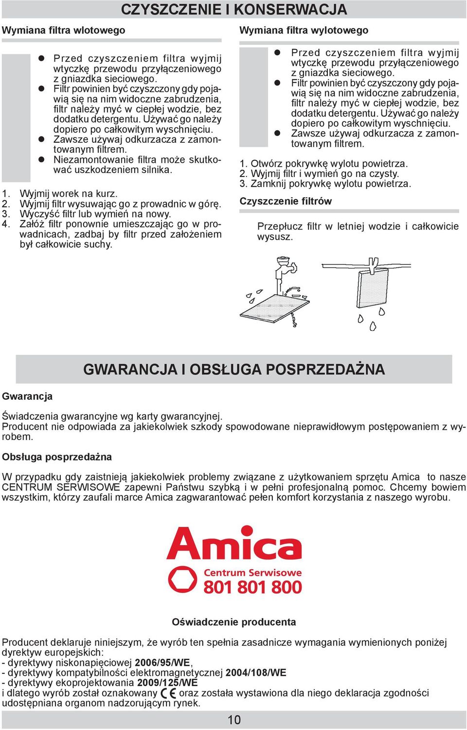 Zawsze używaj odkurzacza z zamontowanym filtrem. Niezamontowanie filtra może skutkować uszkodzeniem silnika. 1. Wyjmij worek na kurz. 2. Wyjmij filtr wysuwając go z prowadnic w górę. 3.