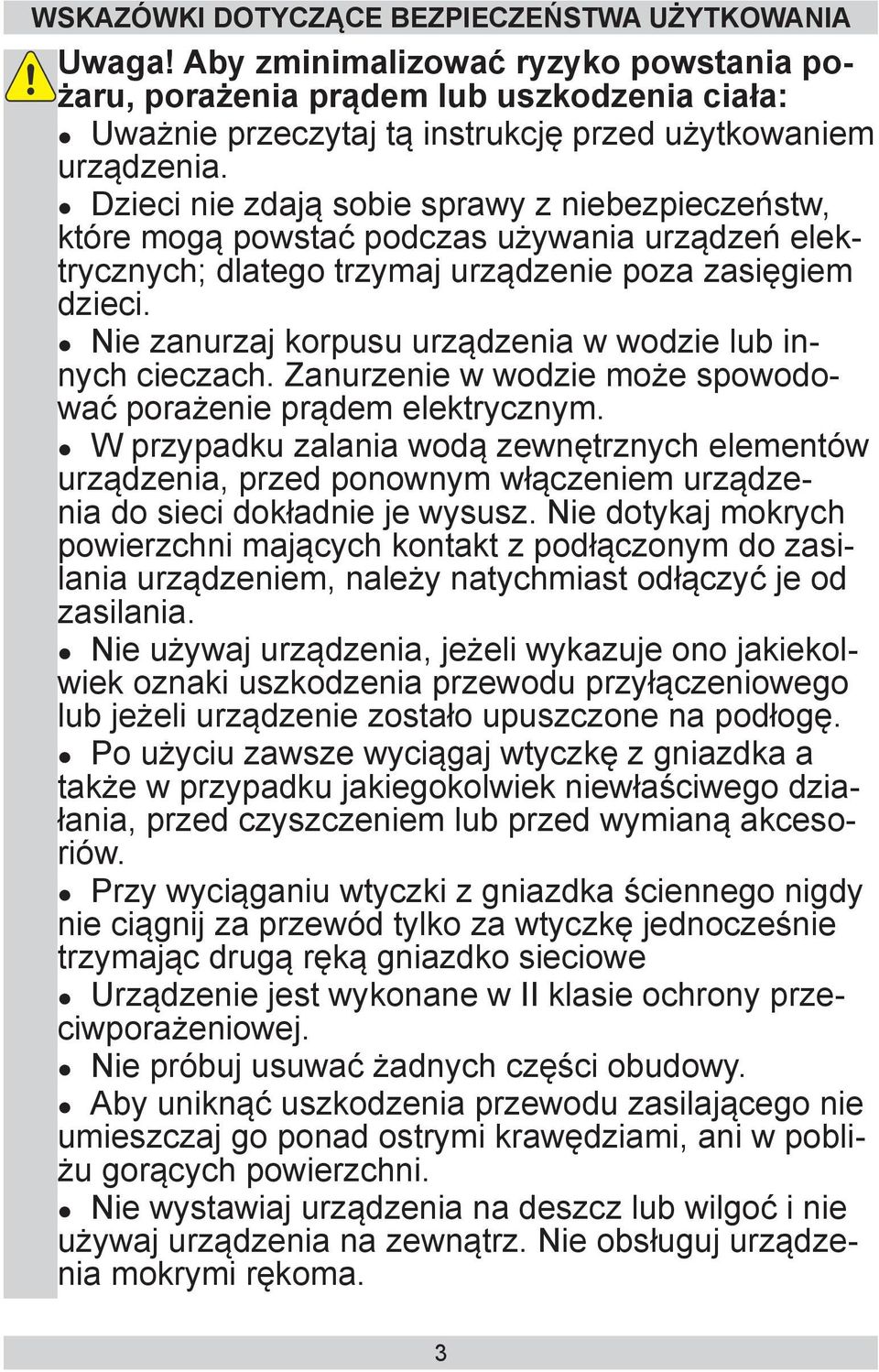 Dzieci nie zdają sobie sprawy z niebezpieczeństw, które mogą powstać podczas używania urządzeń elektrycznych; dlatego trzymaj urządzenie poza zasięgiem dzieci.