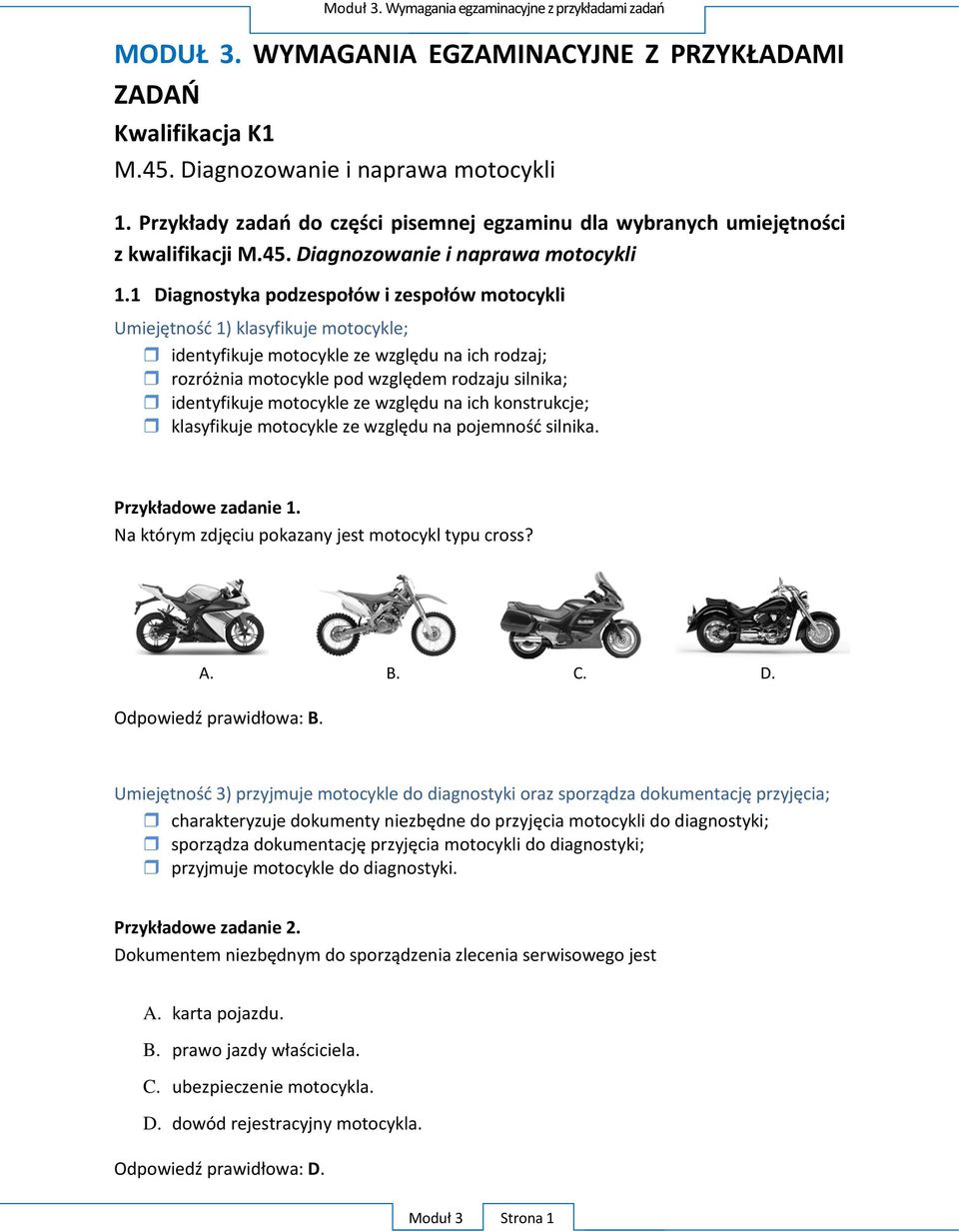 1 Diagnostyka podzespołów i zespołów motocykli Umiejętność 1) klasyfikuje motocykle; identyfikuje motocykle ze względu na ich rodzaj; rozróżnia motocykle pod względem rodzaju silnika; identyfikuje