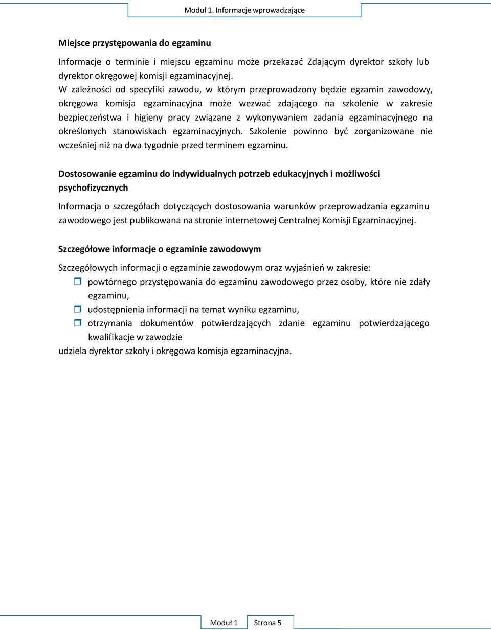 z wykonywaniem zadania egzaminacyjnego na określonych stanowiskach egzaminacyjnych. Szkolenie powinno być zorganizowane nie wcześniej niż na dwa tygodnie przed terminem egzaminu.