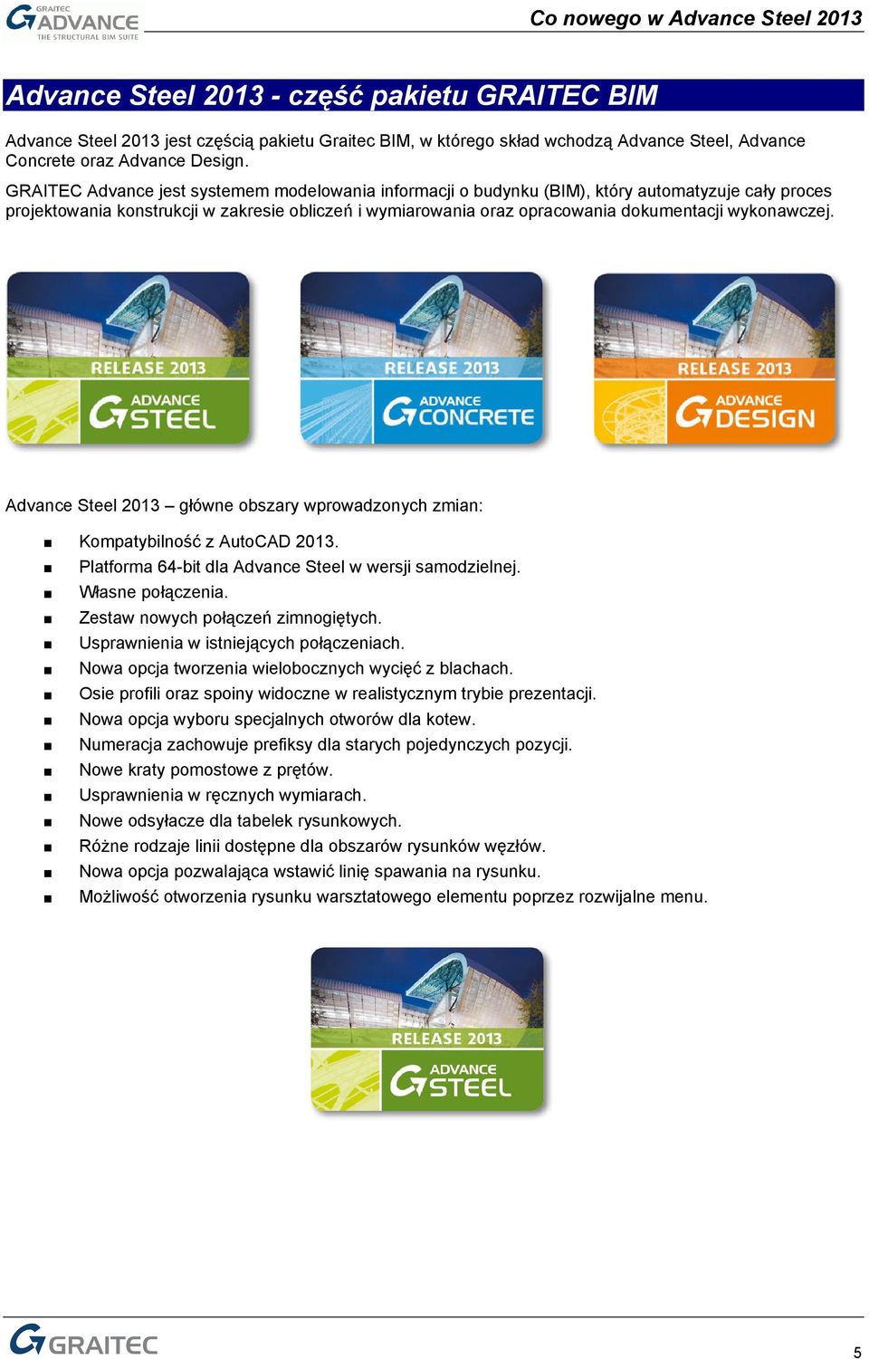 wykonawczej. Advance Steel 2013 główne obszary wprowadzonych zmian: Kompatybilność z AutoCAD 2013. Platforma 64-bit dla Advance Steel w wersji samodzielnej. Własne połączenia.