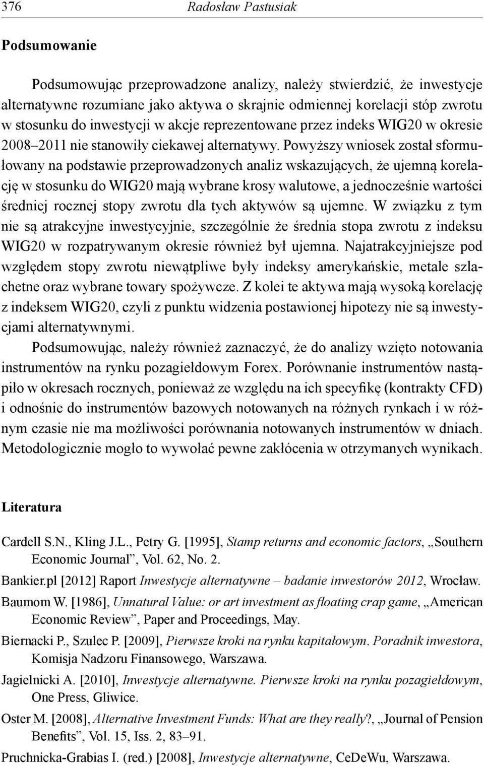 Powyższy wniosek został sformułowany na podstawie przeprowadzonych analiz wskazujących, że ujemną korelację w stosunku do WIG20 mają wybrane krosy walutowe, a jednocześnie wartości średniej rocznej