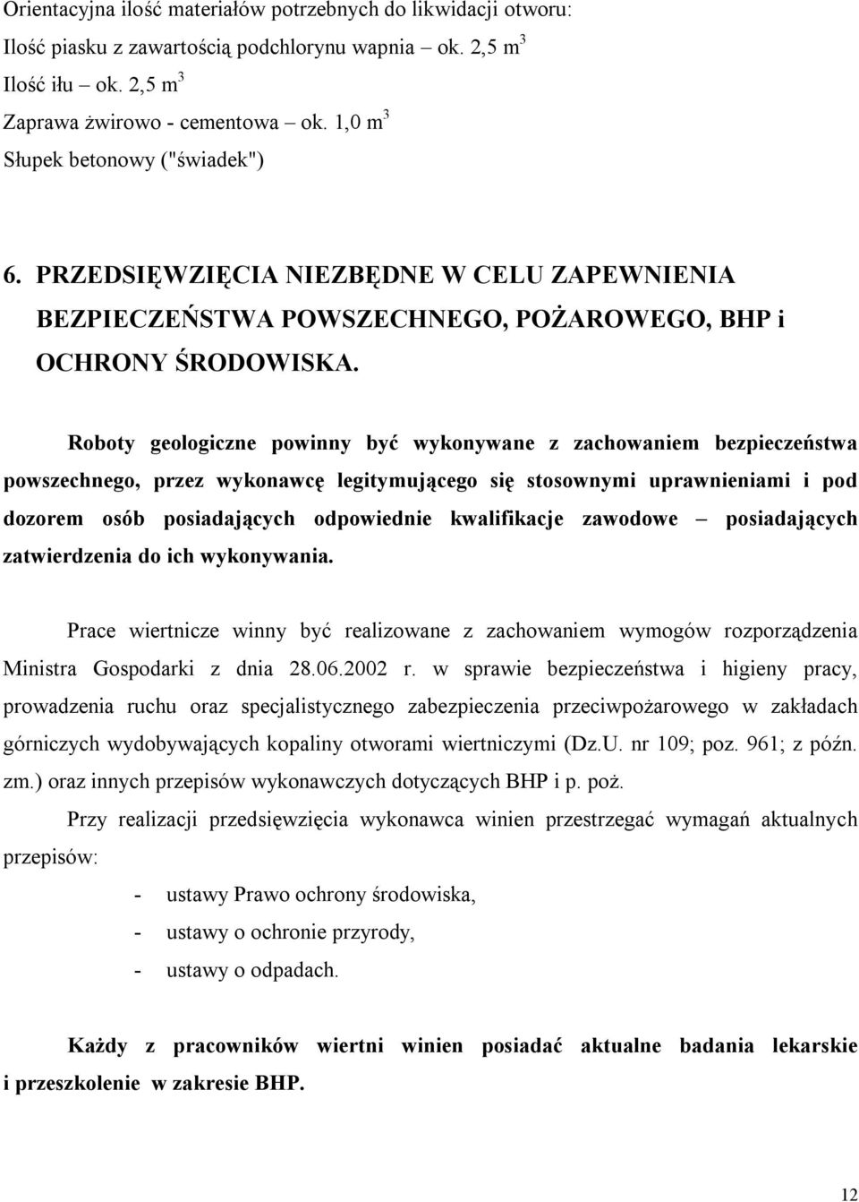 Roboty geologiczne powinny być wykonywane z zachowaniem bezpieczeństwa powszechnego, przez wykonawcę legitymującego się stosownymi uprawnieniami i pod dozorem osób posiadających odpowiednie