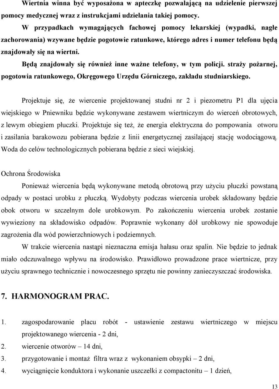 Będą znajdowały się również inne ważne telefony, w tym policji. straży pożarnej, pogotowia ratunkowego, Okręgowego Urzędu Górniczego, zakładu studniarskiego.