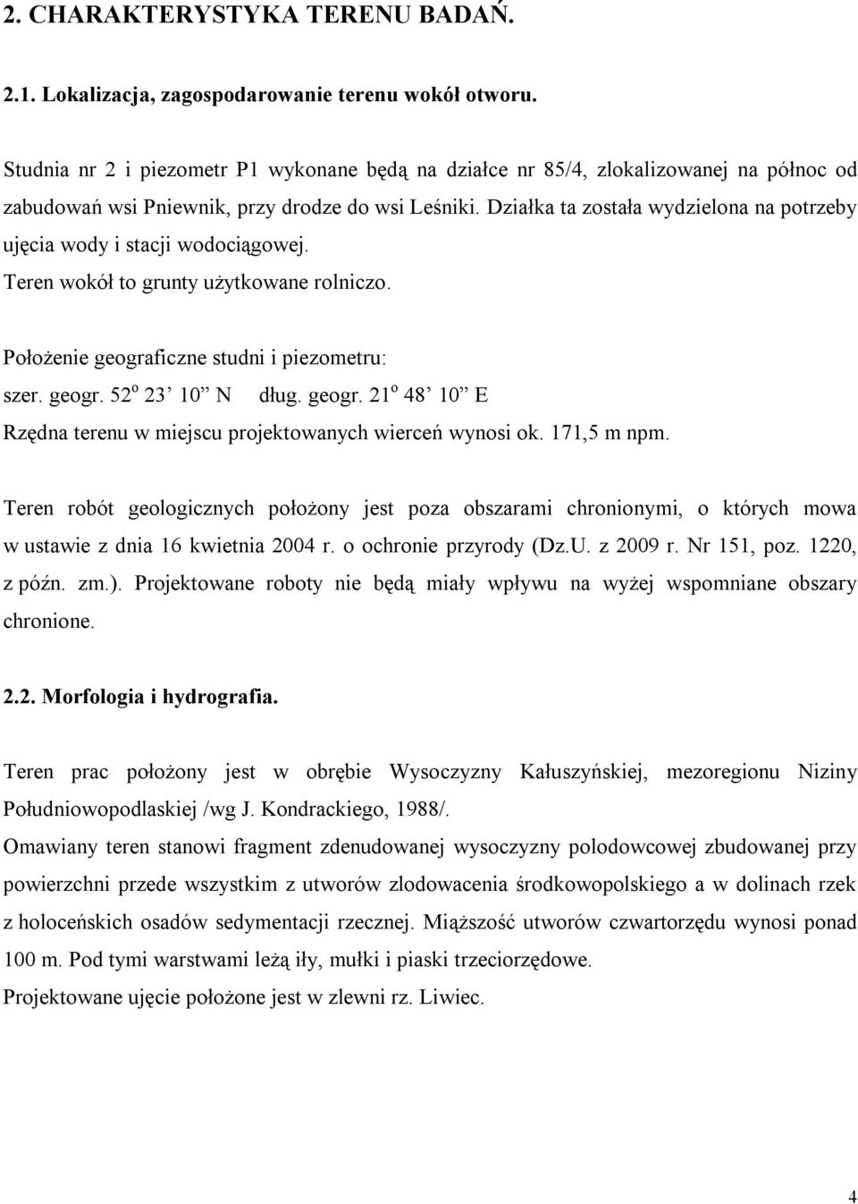 Działka ta została wydzielona na potrzeby ujęcia wody i stacji wodociągowej. Teren wokół to grunty użytkowane rolniczo. Położenie geograficzne studni i piezometru: szer. geogr. 52 o 23 10 N dług.