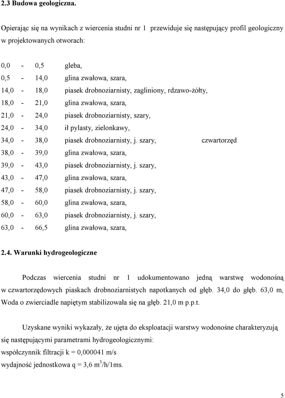 18,0-21,0, szara, 21,0-24,0, szary, 24,0-34,0 ił pylasty, zielonkawy, 34,0-38,0, j. szary, czwartorzęd 38,0-39,0, szara, 39,0-43,0, j. szary, 43,0-47,0, szara, 47,0-58,0, j.