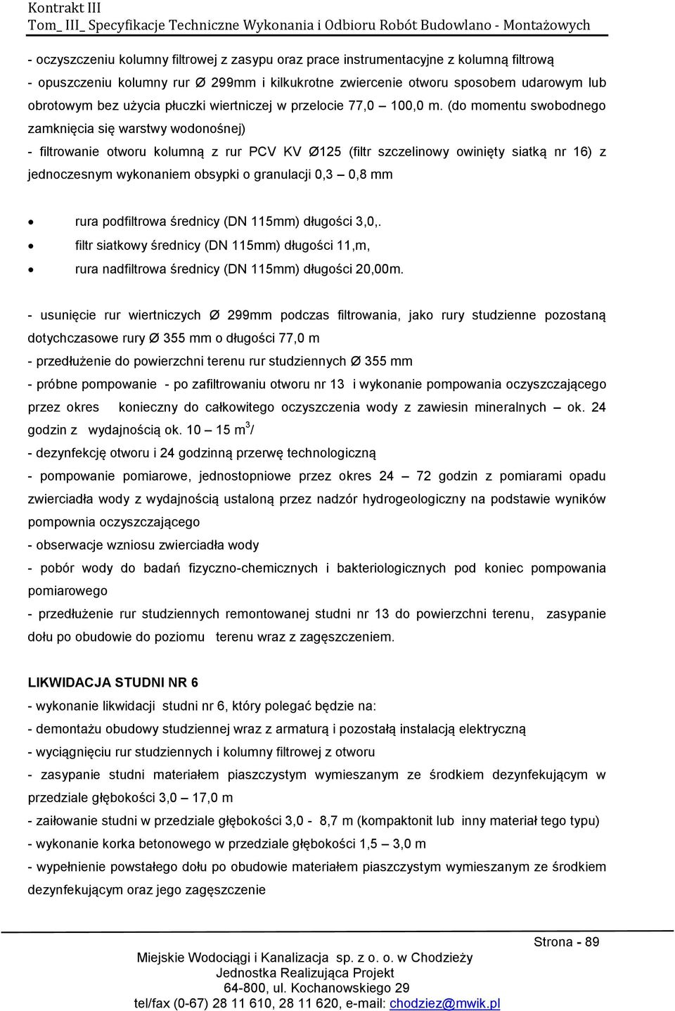 (do momentu swobodnego zamknięcia się warstwy wodonośnej) - filtrowanie otworu kolumną z rur PCV KV Ø125 (filtr szczelinowy owinięty siatką nr 16) z jednoczesnym wykonaniem obsypki o granulacji 0,3