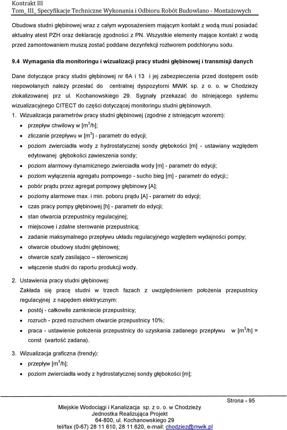 4 Wymagania dla monitoringu i wizualizacji pracy studni głębinowej i transmisji danych Dane dotyczące pracy studni głębinowej nr 6A i 13 i jej zabezpieczenia przed dostępem osób niepowołanych należy