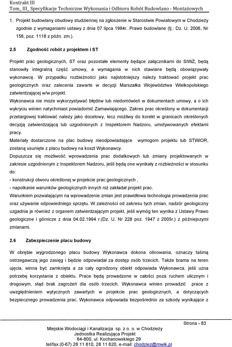 5 Zgodność robót z projektem i ST Projekt prac geologicznych, ST oraz pozostałe elementy będące załącznikami do SIWZ, będą stanowiły integralną część umowy, a wymagania w nich stawiane będą