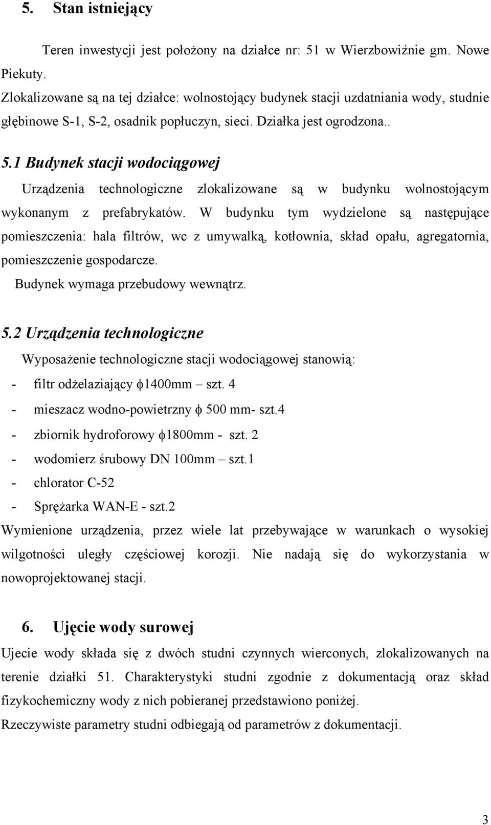 1 Budynek stacji wodociągowej Urządzenia technologiczne zlokalizowane są w budynku wolnostojącym wykonanym z prefabrykatów.
