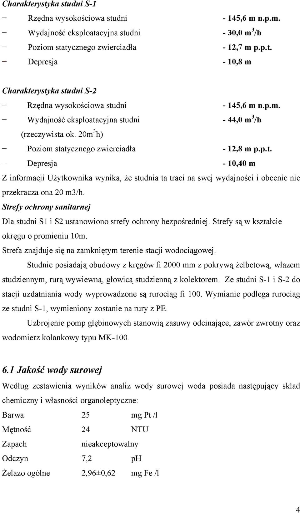 Strefy ochrony sanitarnej Dla studni S1 i S2 ustanowiono strefy ochrony bezpośredniej. Strefy są w kształcie okręgu o promieniu 10m. Strefa znajduje się na zamkniętym terenie stacji wodociągowej.