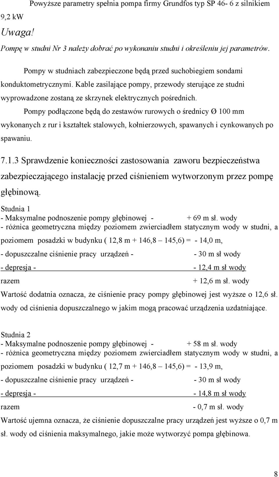 Pompy podłączone będą do zestawów rurowych o średnicy Ø 100 mm wykonanych z rur i kształtek stalowych, kołnierzowych, spawanych i cynkowanych po spawaniu. 7.1.3 Sprawdzenie konieczności zastosowania zaworu bezpieczeństwa zabezpieczającego instalację przed ciśnieniem wytworzonym przez pompę głębinową.