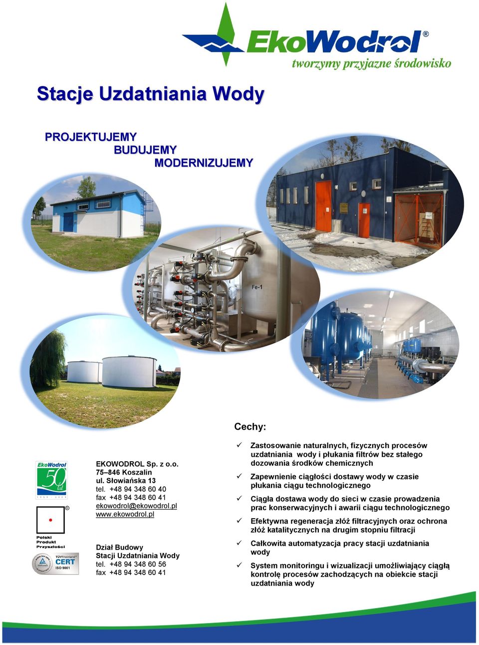 +48 94 348 60 56 fax +48 94 348 60 41 Zastosowanie naturalnych, fizycznych procesów uzdatniania wody i płukania filtrów bez stałego dozowania środków chemicznych Zapewnienie ciągłości dostawy wody w