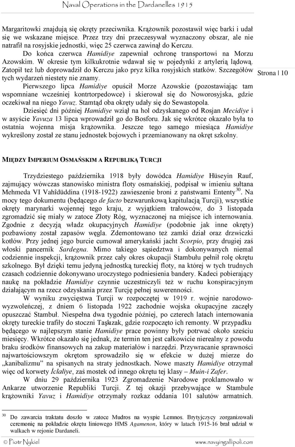 W okresie tym kilkukrotnie wdawał się w pojedynki z artylerią lądową. Zatopił też lub doprowadził do Kerczu jako pryz kilka rosyjskich statków. Szczegółów tych wydarzeń niestety nie znamy.