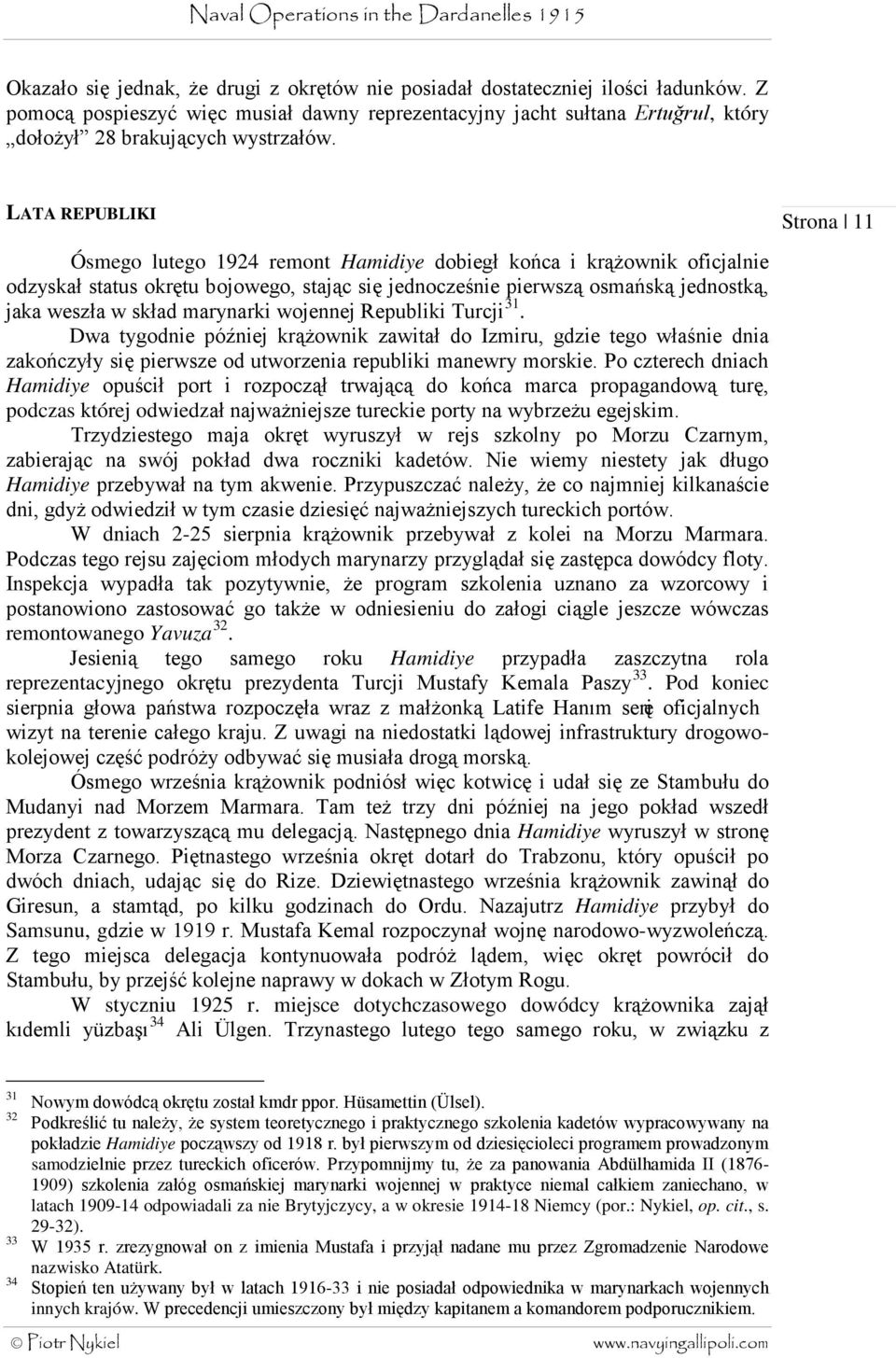 LATA REPUBLIKI Ósmego lutego 1924 remont Hamidiye dobiegł końca i krążownik oficjalnie odzyskał status okrętu bojowego, stając się jednocześnie pierwszą osmańską jednostką, jaka weszła w skład