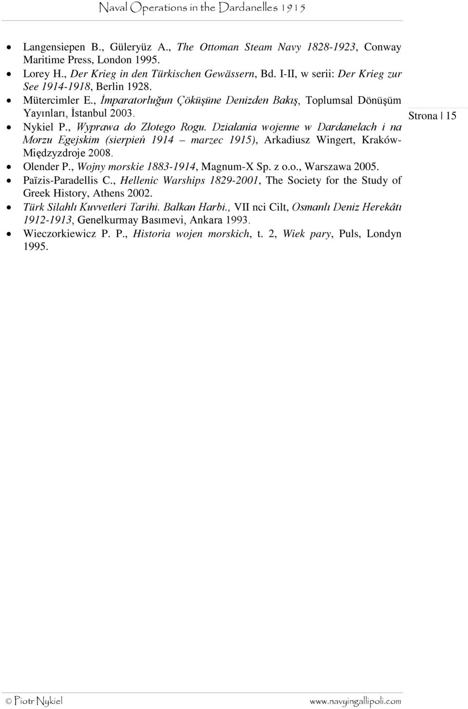 Działania wojenne w Dardanelach i na Morzu Egejskim (sierpień 1914 marzec 1915), Arkadiusz Wingert, Kraków- Międzyzdroje 2008. Olender P., Wojny morskie 1883-1914, Magnum-X Sp. z o.o., Warszawa 2005.