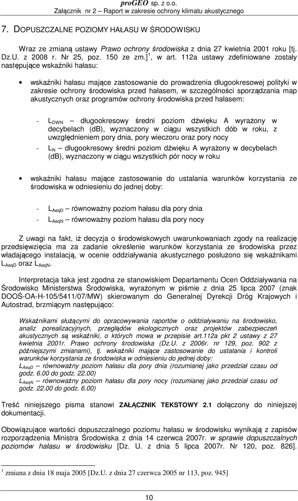 sporządzania map akustycznych oraz programów ochrony środowiska przed hałasem: - L DWN długookresowy średni poziom dźwięku A wyrażony w decybelach (db), wyznaczony w ciągu wszystkich dób w roku, z