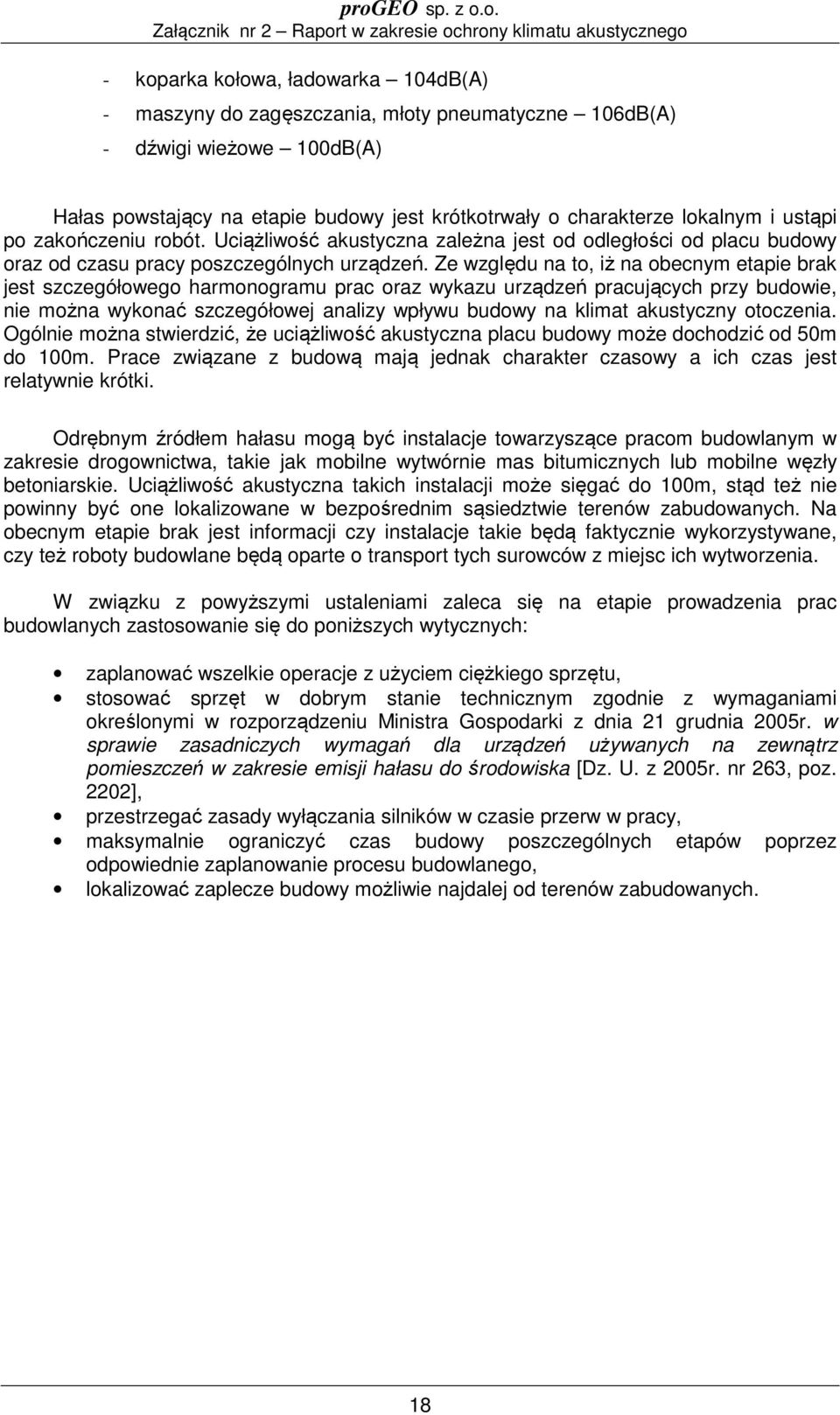 Ze względu na to, iż na obecnym etapie brak jest szczegółowego harmonogramu prac oraz wykazu urządzeń pracujących przy budowie, nie można wykonać szczegółowej analizy wpływu budowy na klimat