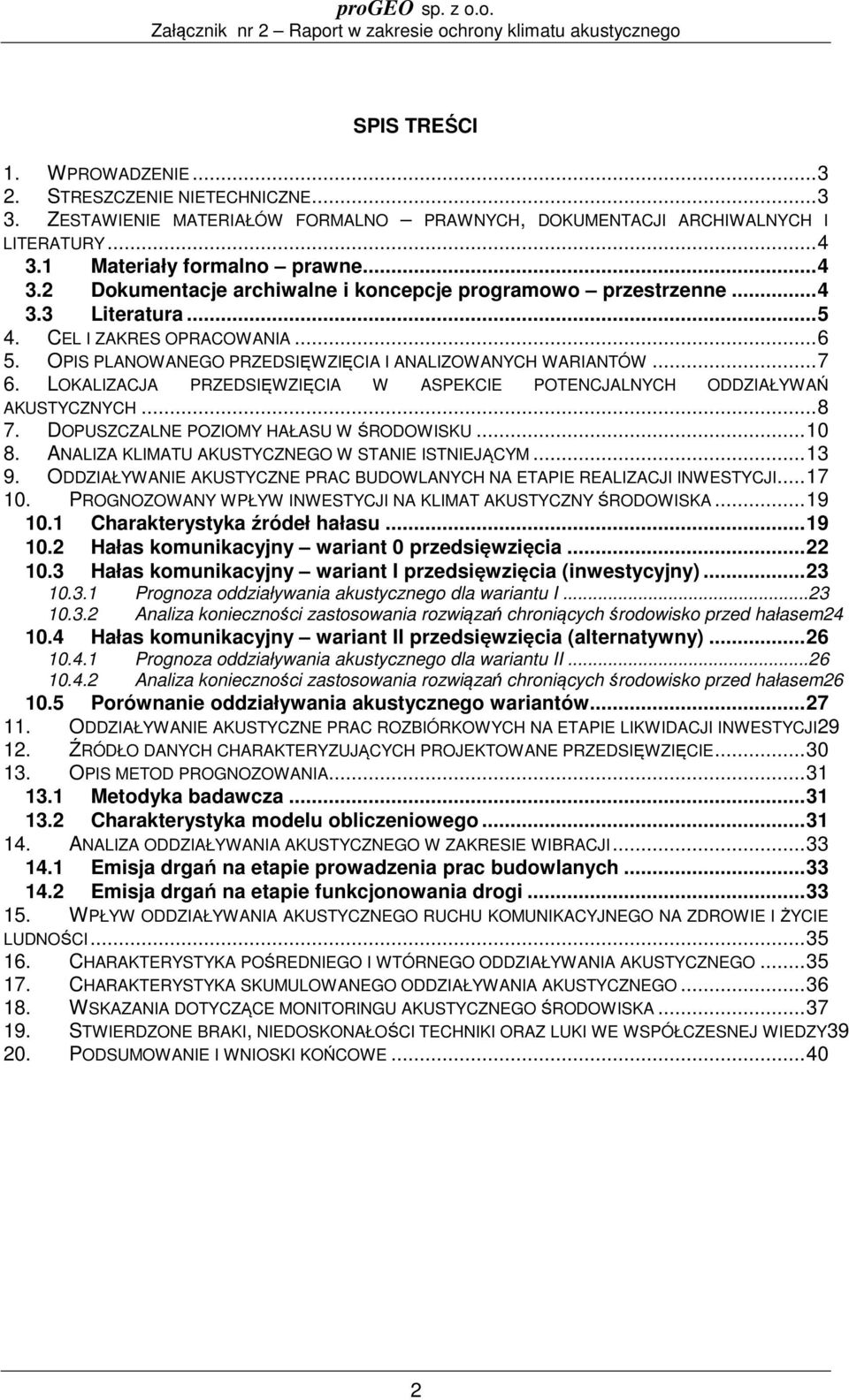 OPIS PLANOWANEGO PRZEDSIĘWZIĘCIA I ANALIZOWANYCH WARIANTÓW... 7 6. LOKALIZACJA PRZEDSIĘWZIĘCIA W ASPEKCIE POTENCJALNYCH ODDZIAŁYWAŃ AKUSTYCZNYCH... 8 7. DOPUSZCZALNE POZIOMY HAŁASU W ŚRODOWISKU... 10 8.