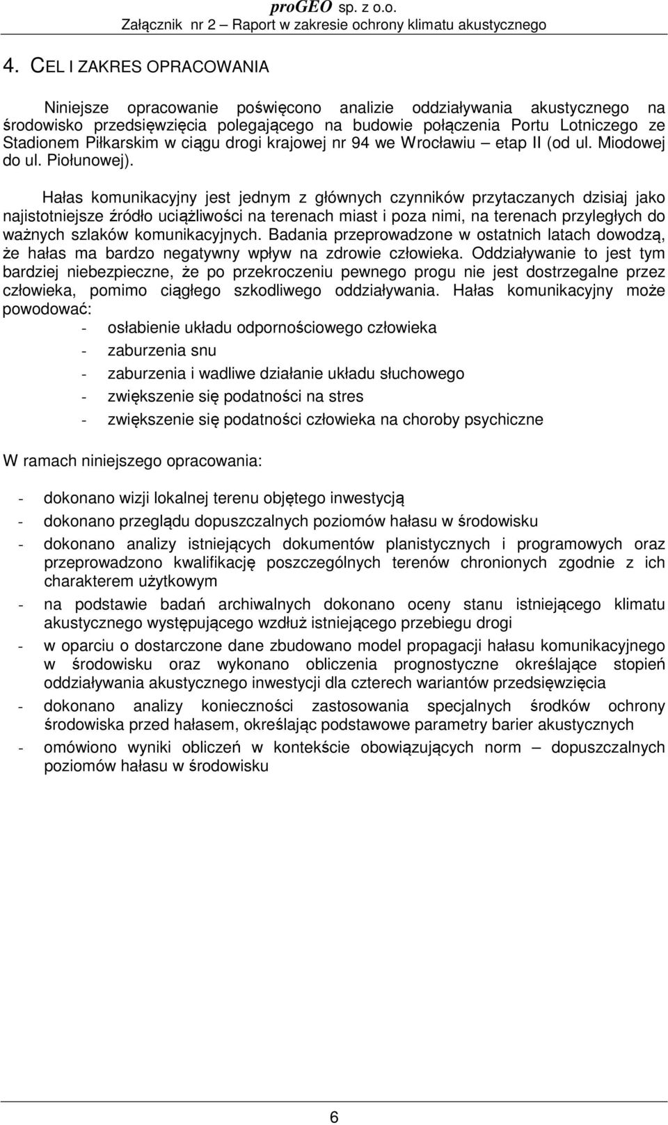 Hałas komunikacyjny jest jednym z głównych czynników przytaczanych dzisiaj jako najistotniejsze źródło uciążliwości na terenach miast i poza nimi, na terenach przyległych do ważnych szlaków